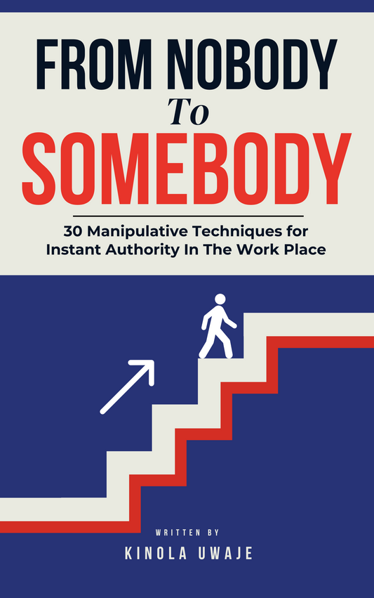 From Nobody to Somebody: 30 Manipulative Techniques for Instant Authority In The Work Place