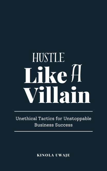 Hustle Like a Villain: Unethical Tactics for Unstoppable Business Success