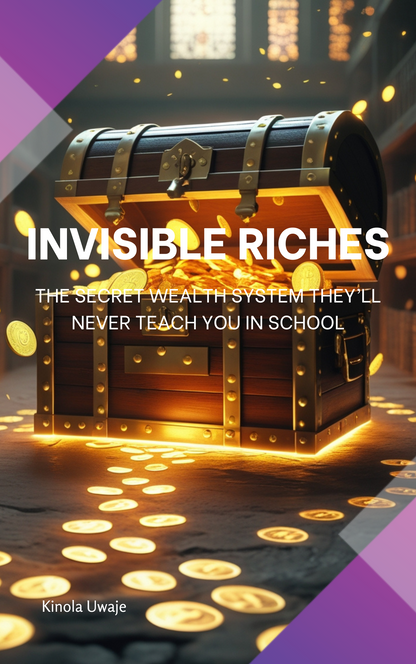 Invisible Riches: The Secret Wealth System to Build Financial Freedom They Never Taught in School